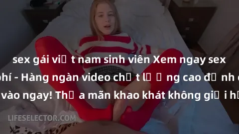 sex gái việt nam sinh viên Xem ngay sex jav full HD miễn phí - Hàng ngàn video chất lượng cao đỉnh cao chỉ cần click vào ngay! Thỏa mãn khao khát không giới hạn, đón chờ những trải nghiệm mới lạ!